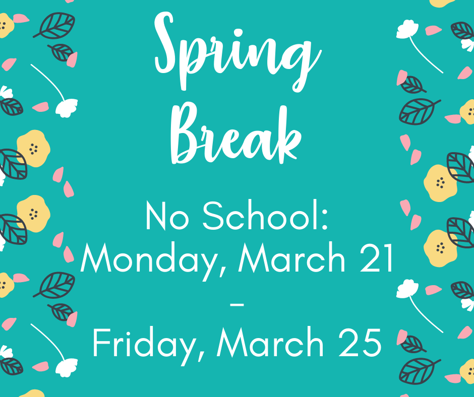 🌼Spring Break! No school Monday, March 21 - Friday, March 25. School resumes Monday, March 28th.