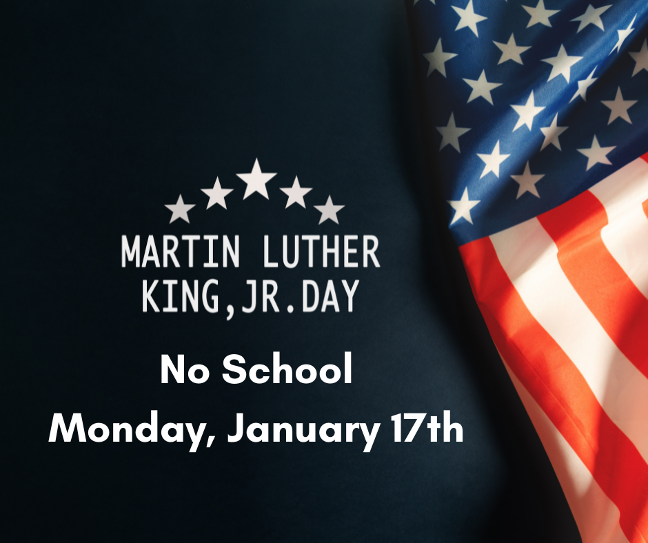 In observance of Martin Luther King Jr. Day, there is no school Monday, January 17th.