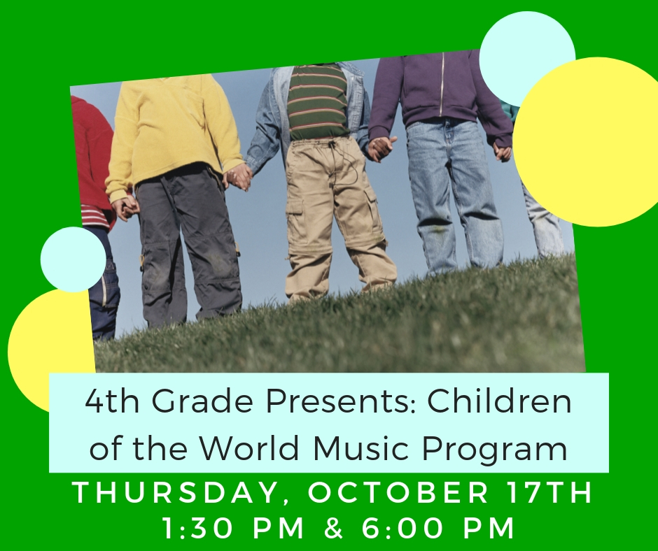 4th grade program on Thursday, October 17th at 1:30 and 6:00.