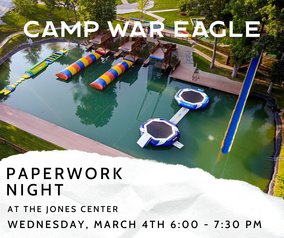 CAMP WAR EAGLE PAPERWORK HELP NIGHT. Camp War Eagle will be hosting a paperwork night at the Jones Center on Wednesday, March 4th from 6:00 - 7:30 pm. Staff will answer any questions and help you complete the required forms. Bring your kids to have fun at the Lifeline program while you work on your paperwork.